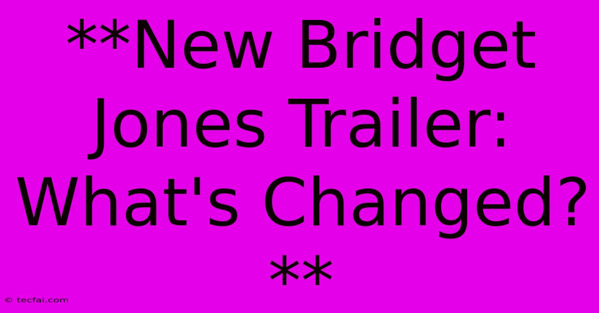 **New Bridget Jones Trailer: What's Changed?**