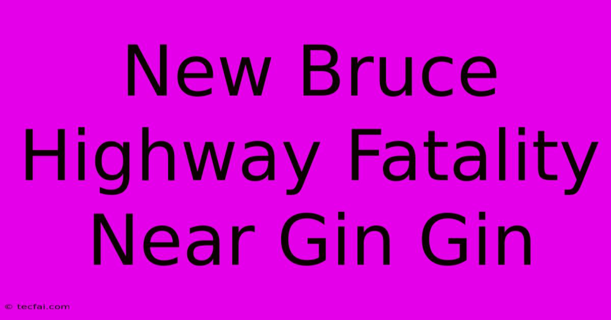 New Bruce Highway Fatality Near Gin Gin