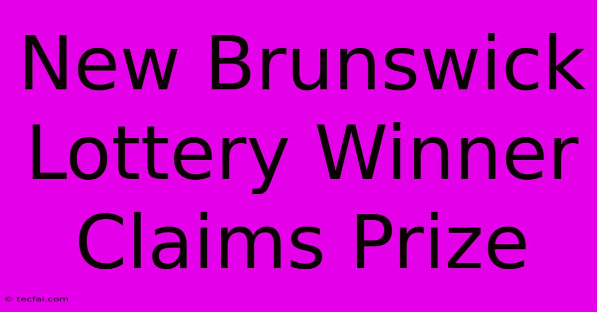 New Brunswick Lottery Winner Claims Prize