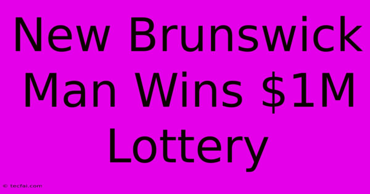 New Brunswick Man Wins $1M Lottery