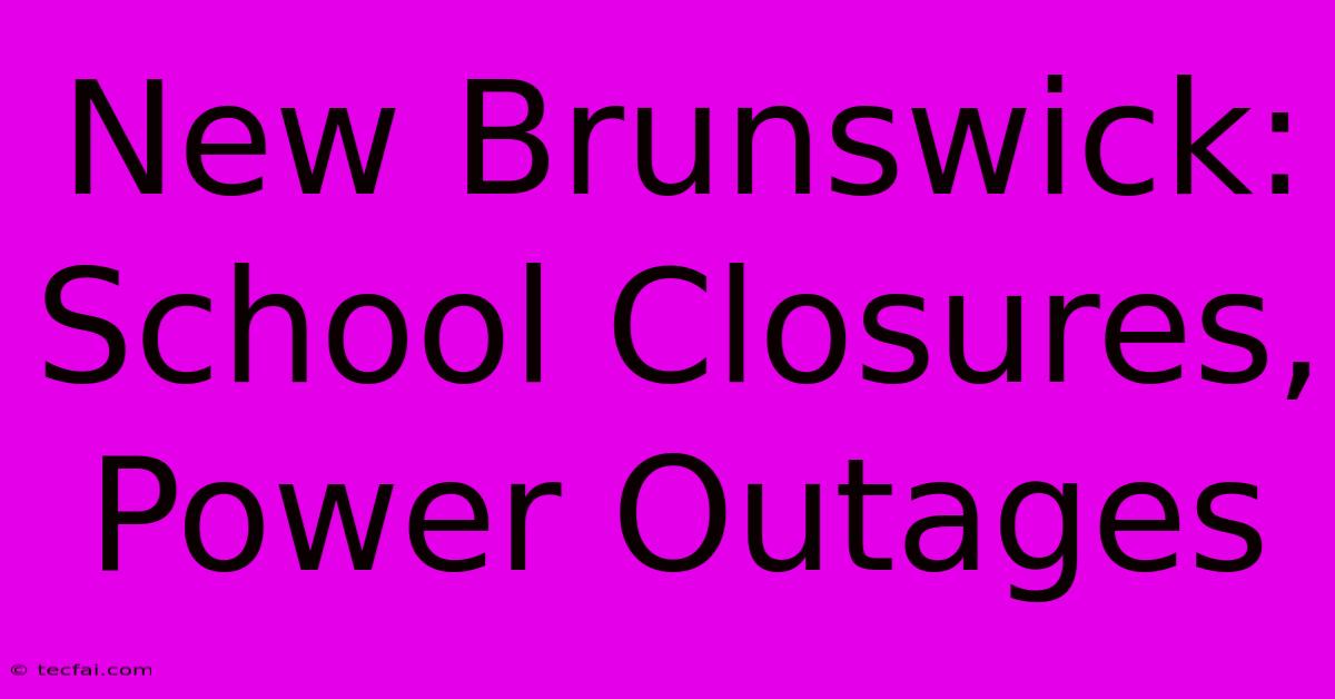 New Brunswick: School Closures, Power Outages