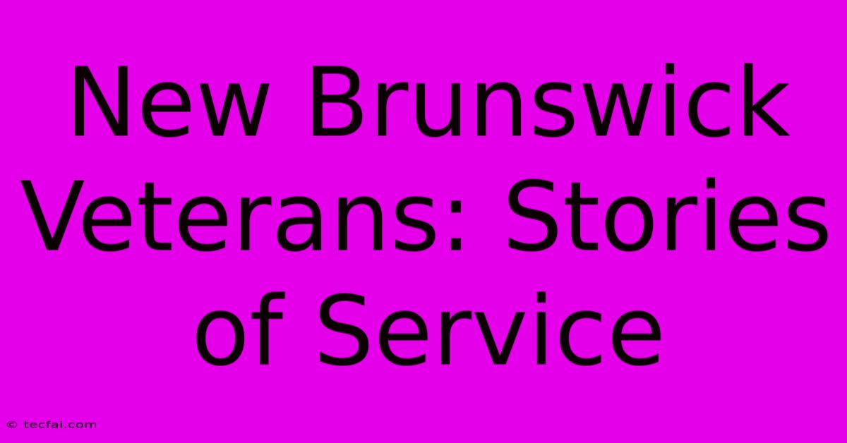 New Brunswick Veterans: Stories Of Service