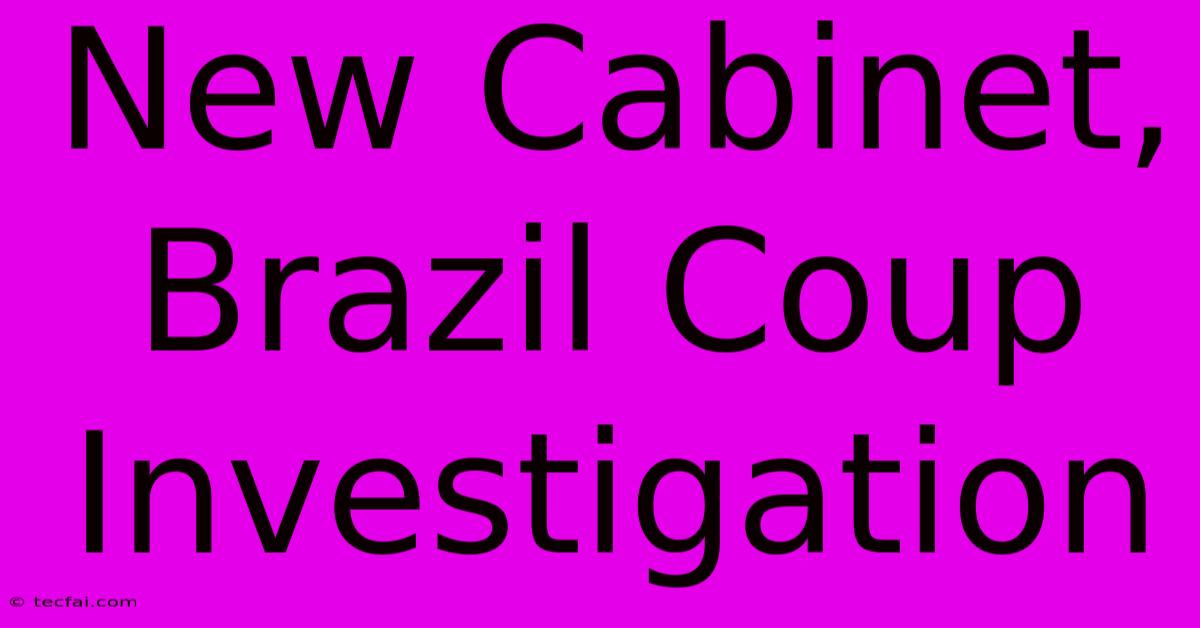 New Cabinet, Brazil Coup Investigation