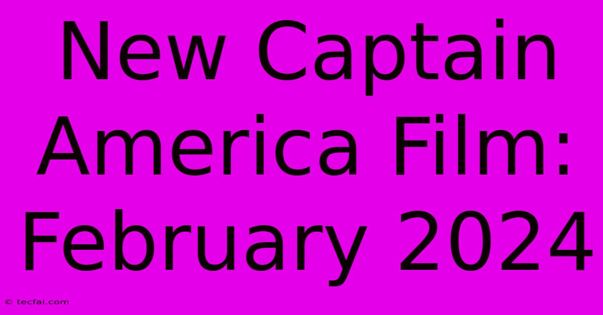 New Captain America Film: February 2024