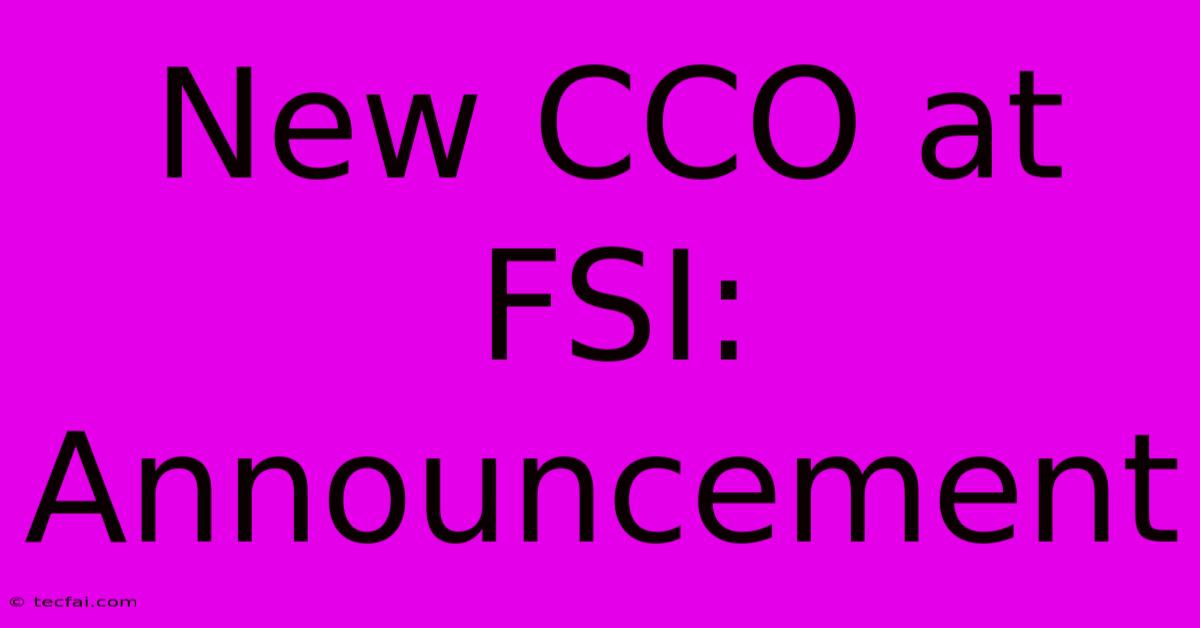 New CCO At FSI: Announcement