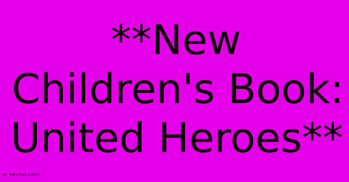 **New Children's Book: United Heroes**