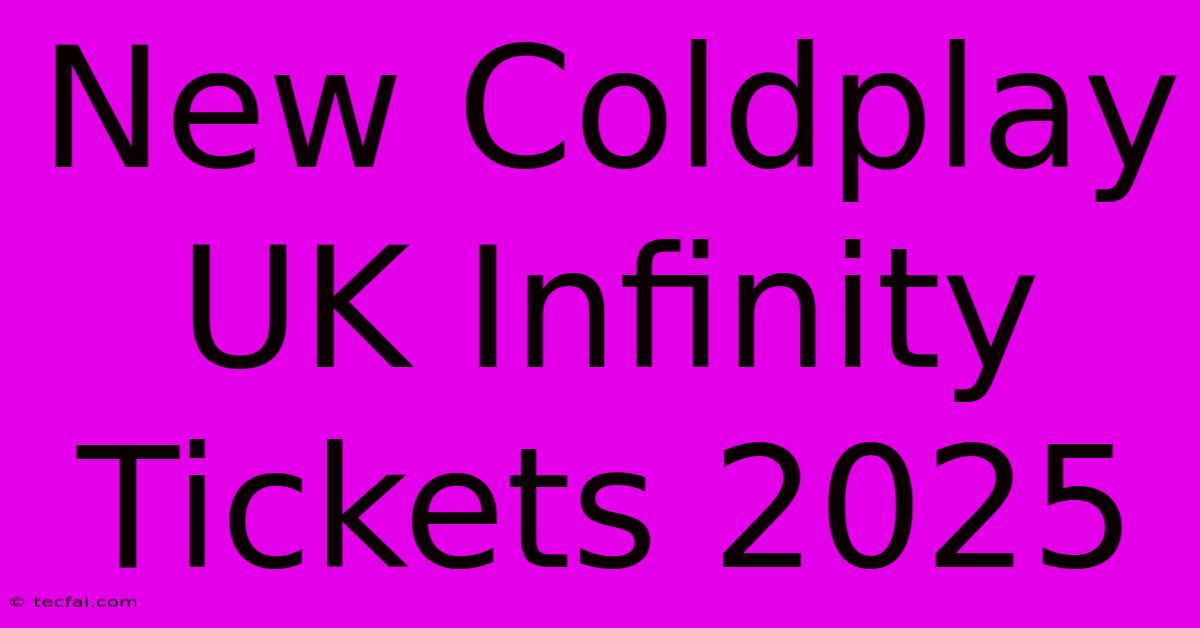 New Coldplay UK Infinity Tickets 2025