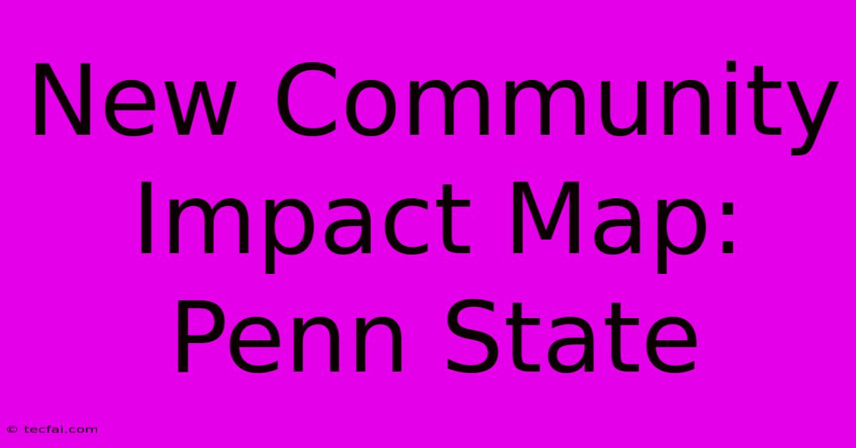 New Community Impact Map: Penn State