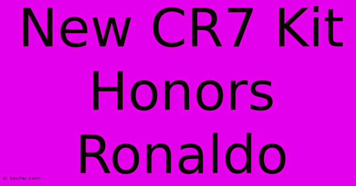 New CR7 Kit Honors Ronaldo