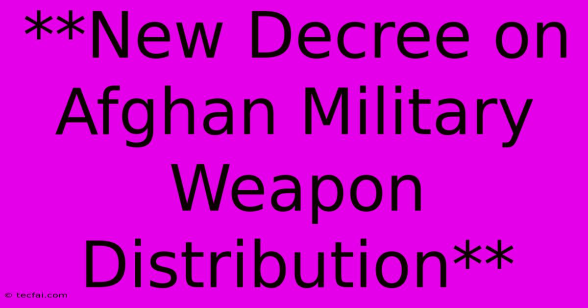 **New Decree On Afghan Military Weapon Distribution**