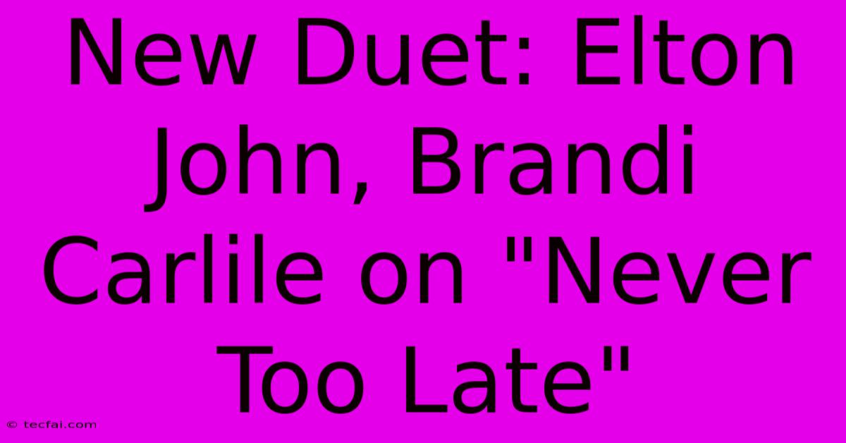 New Duet: Elton John, Brandi Carlile On 