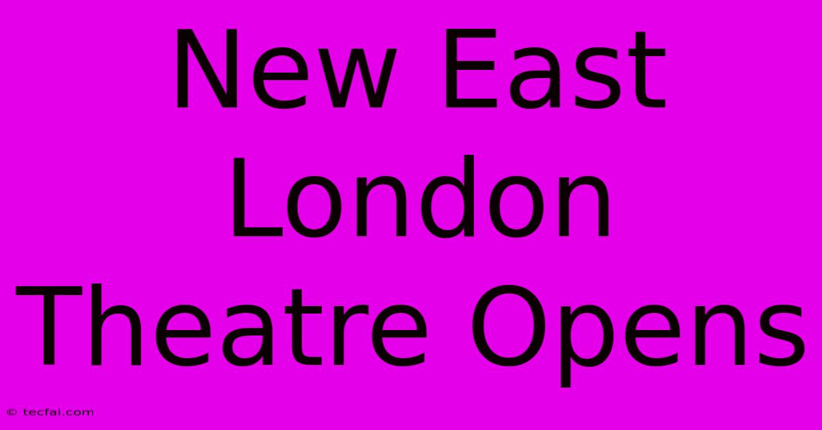 New East London Theatre Opens