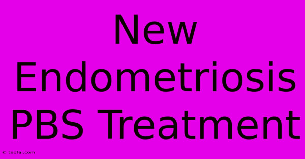 New Endometriosis PBS Treatment