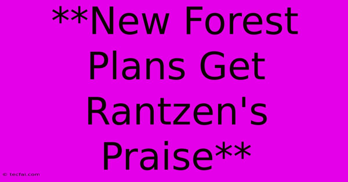 **New Forest Plans Get Rantzen's Praise**