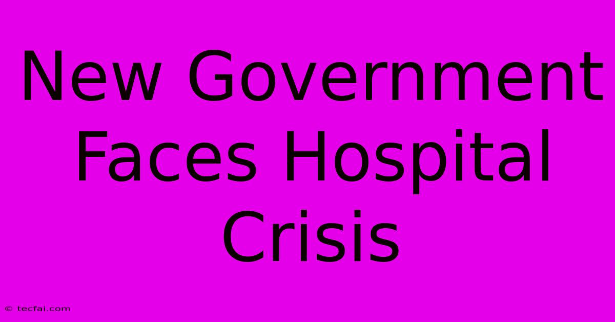 New Government Faces Hospital Crisis