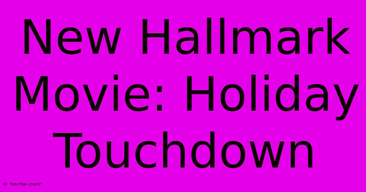 New Hallmark Movie: Holiday Touchdown