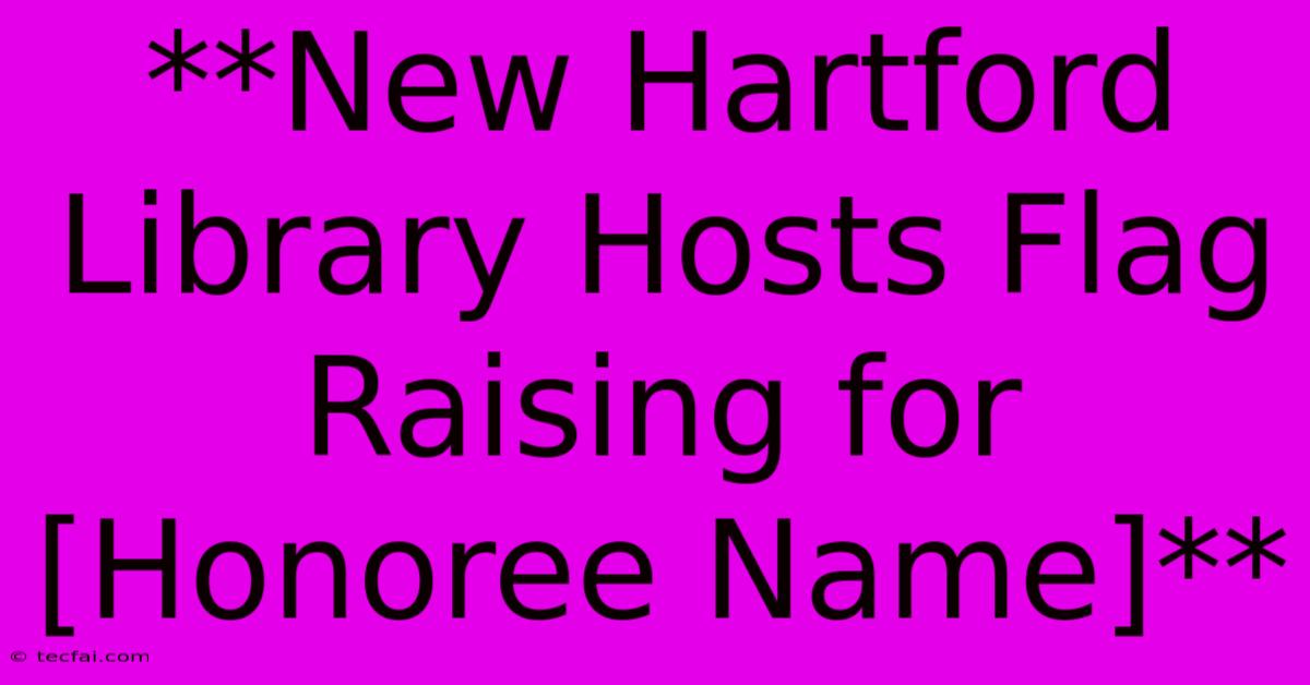 **New Hartford Library Hosts Flag Raising For [Honoree Name]**