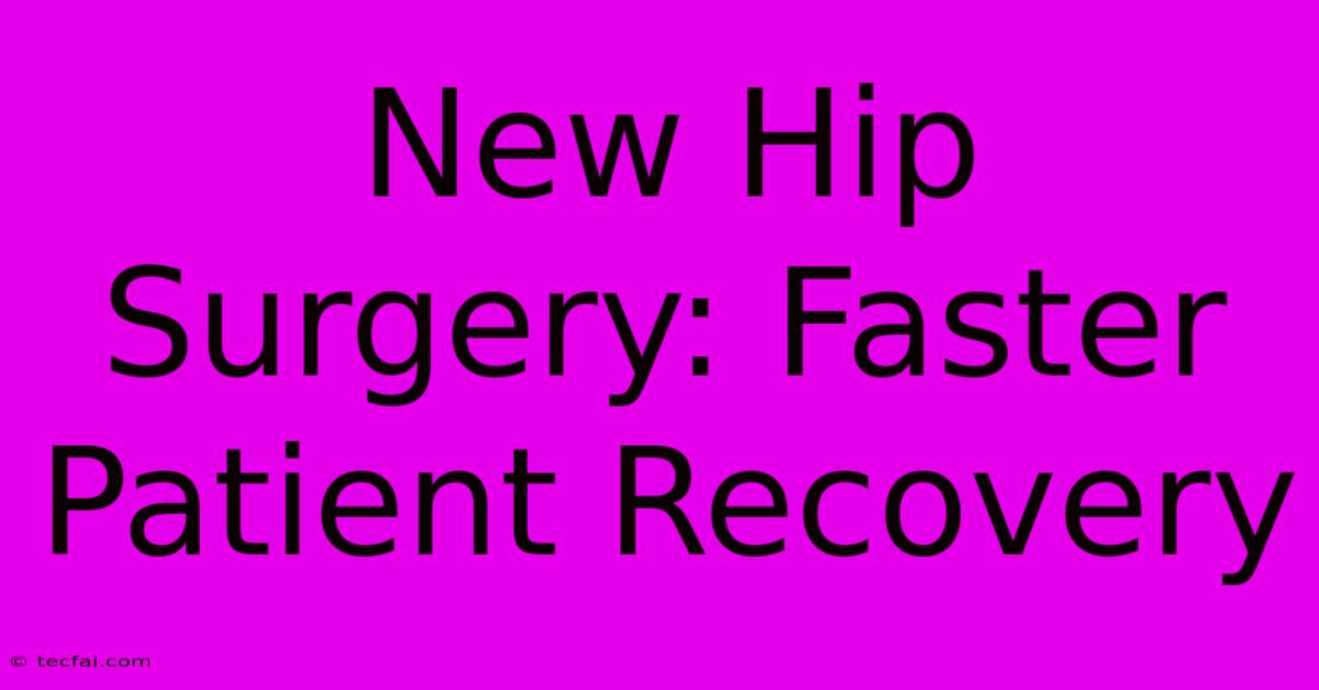 New Hip Surgery: Faster Patient Recovery