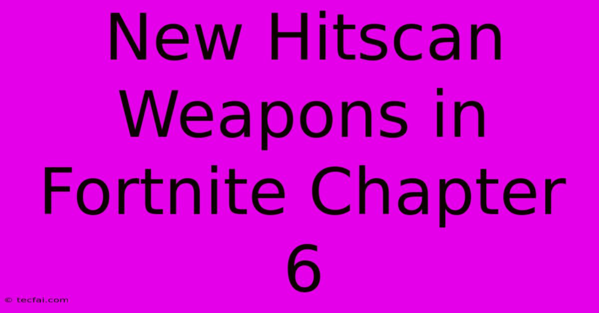 New Hitscan Weapons In Fortnite Chapter 6