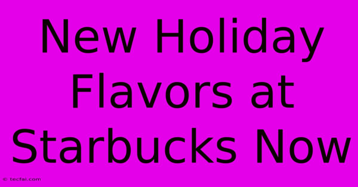 New Holiday Flavors At Starbucks Now