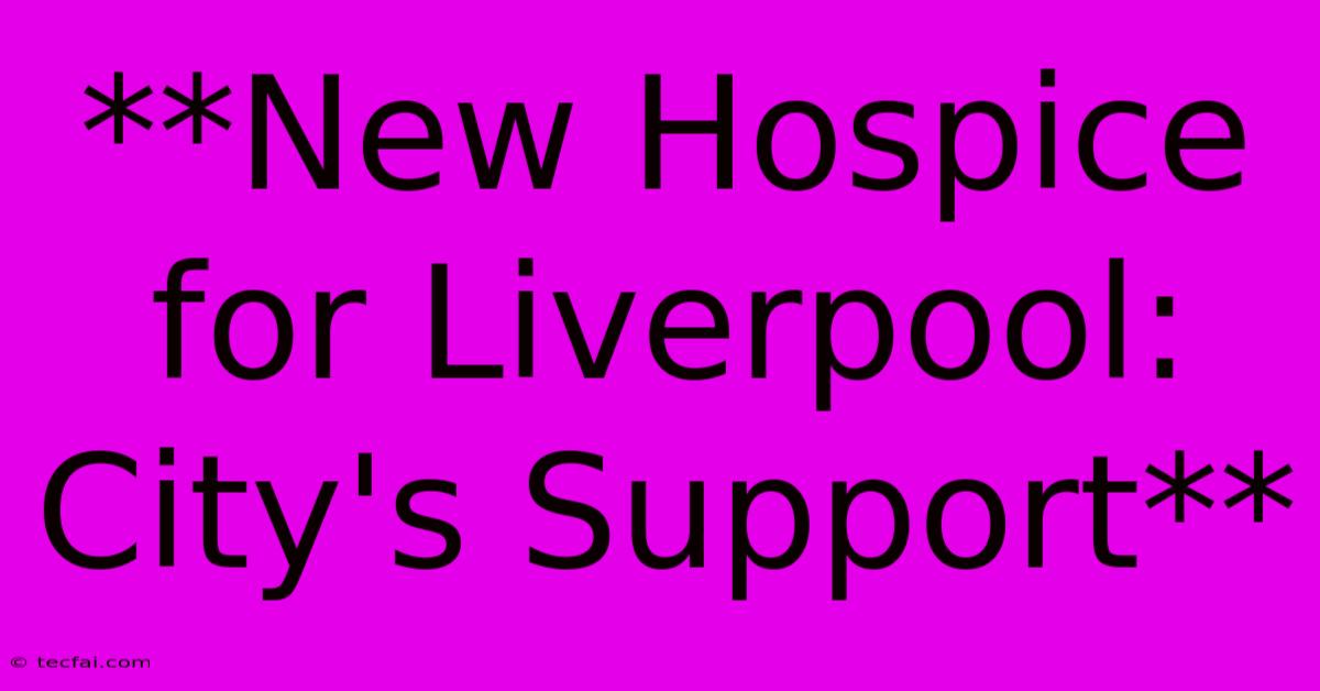 **New Hospice For Liverpool: City's Support**