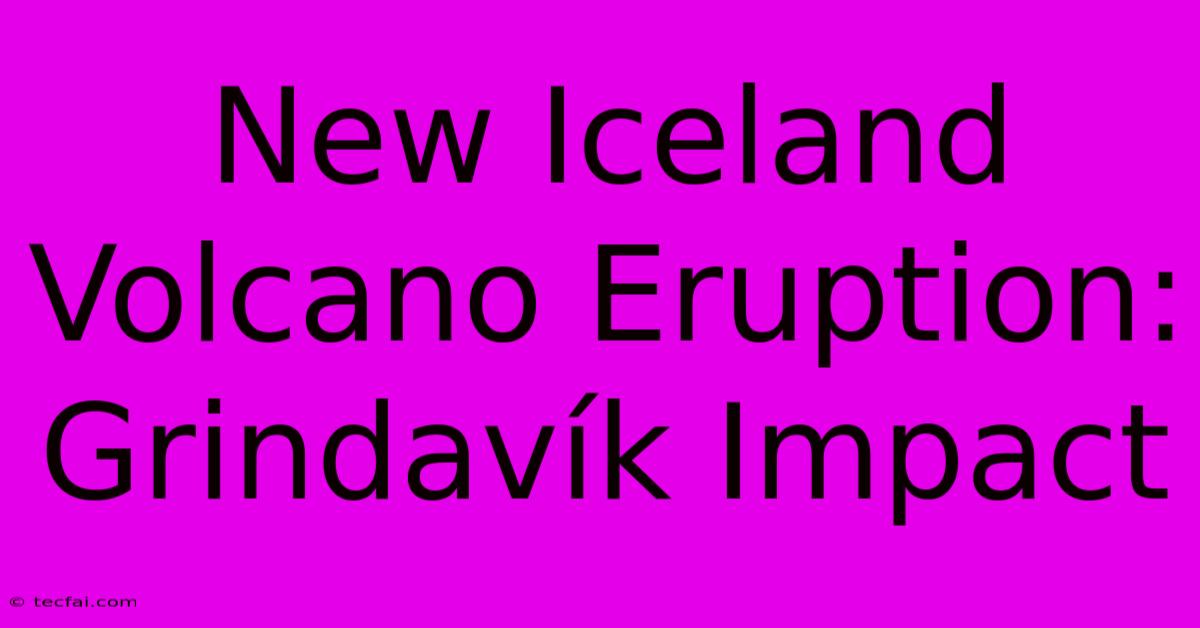 New Iceland Volcano Eruption: Grindavík Impact