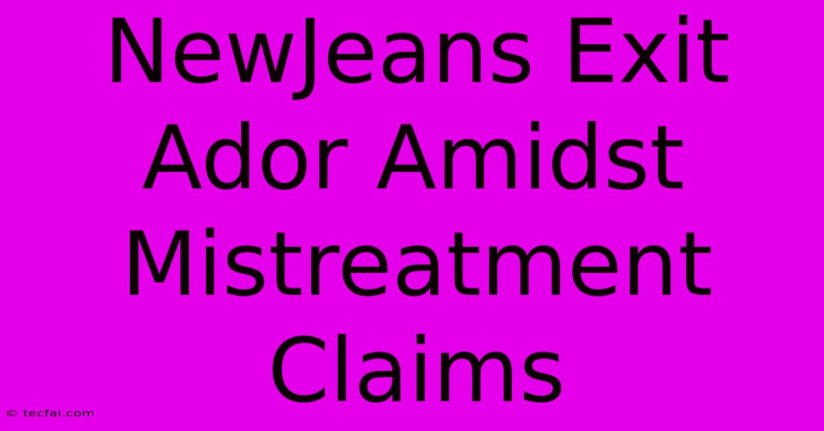 NewJeans Exit Ador Amidst Mistreatment Claims