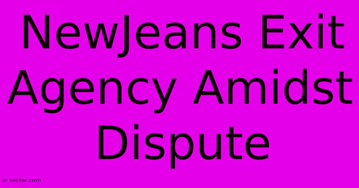 NewJeans Exit Agency Amidst Dispute