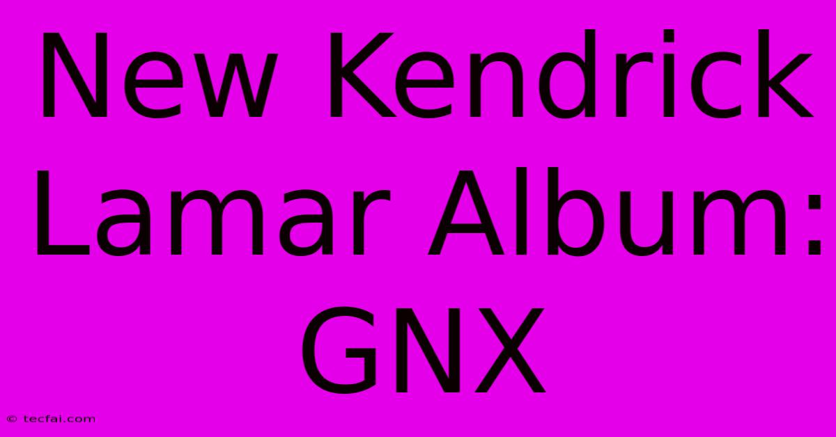 New Kendrick Lamar Album: GNX