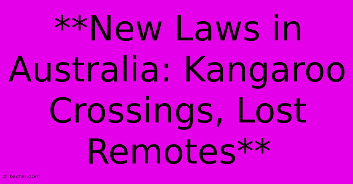 **New Laws In Australia: Kangaroo Crossings, Lost Remotes** 