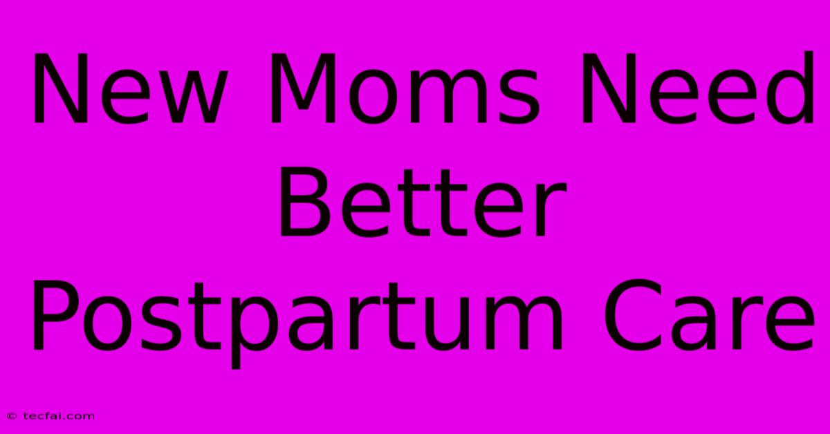 New Moms Need Better Postpartum Care