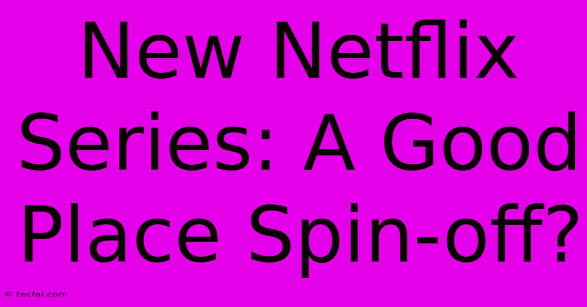 New Netflix Series: A Good Place Spin-off?