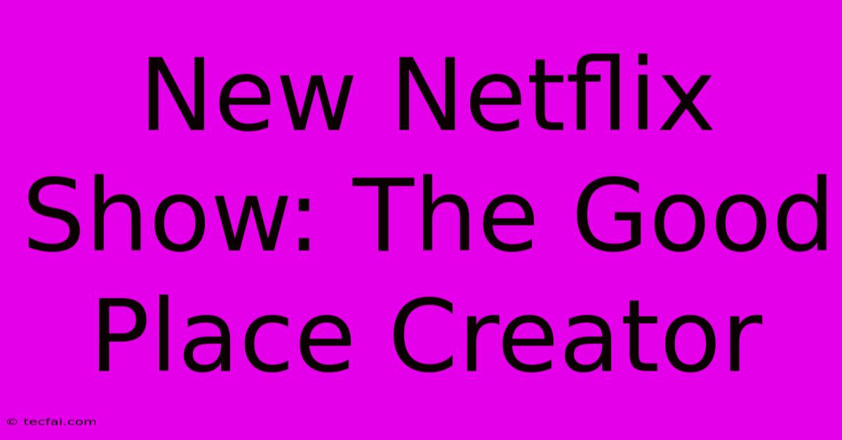 New Netflix Show: The Good Place Creator