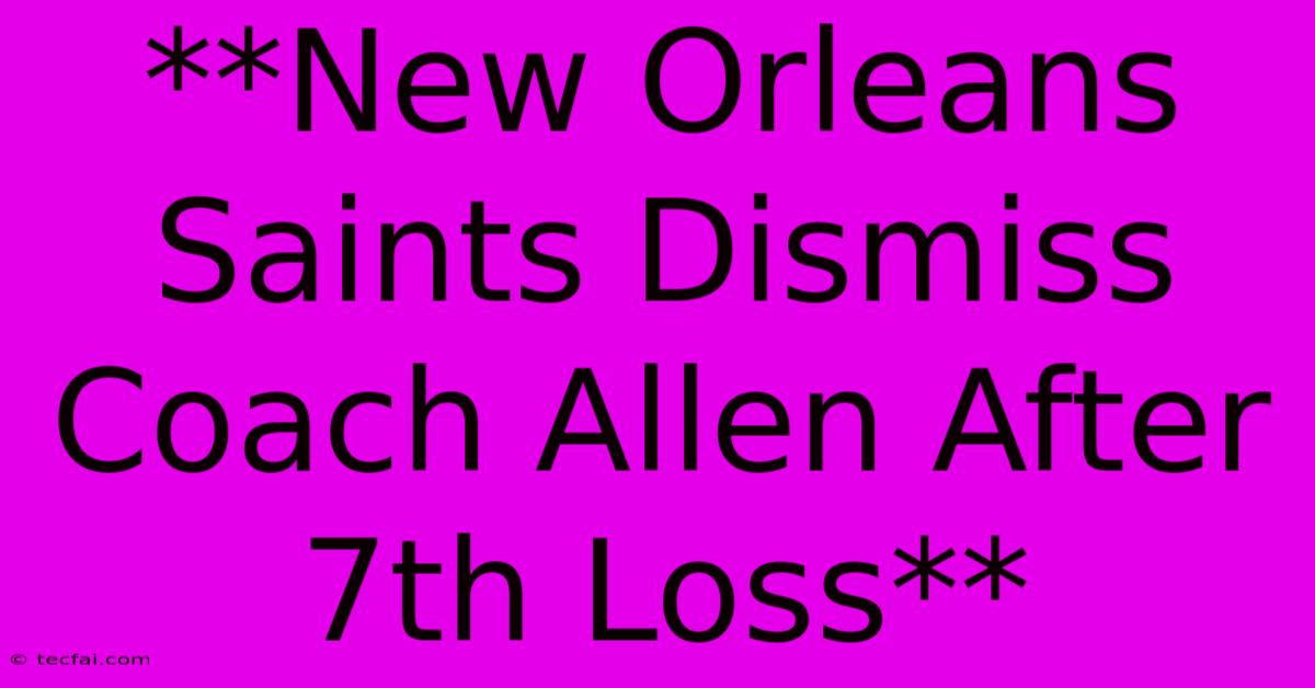 **New Orleans Saints Dismiss Coach Allen After 7th Loss**