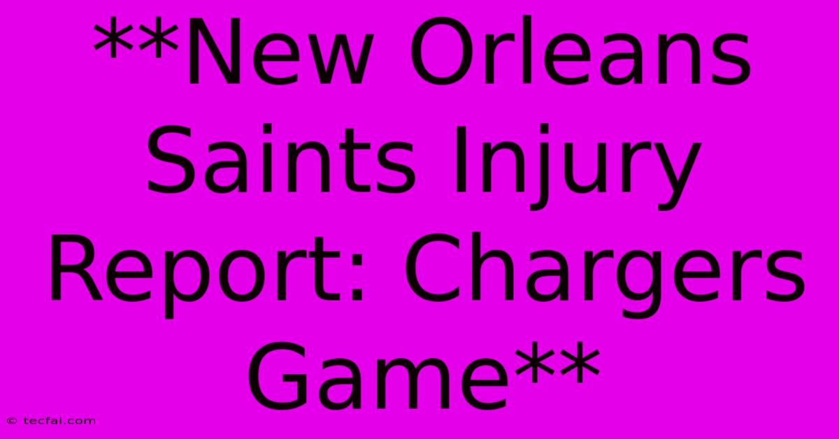 **New Orleans Saints Injury Report: Chargers Game**