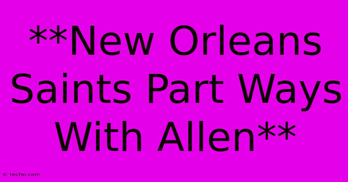 **New Orleans Saints Part Ways With Allen**