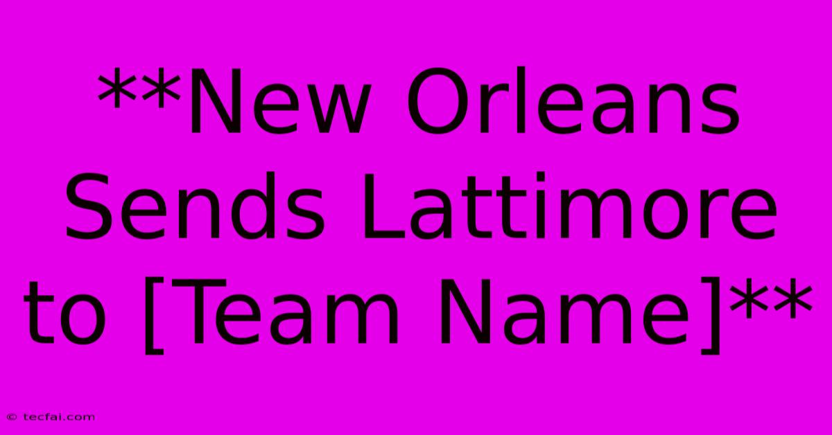 **New Orleans Sends Lattimore To [Team Name]**