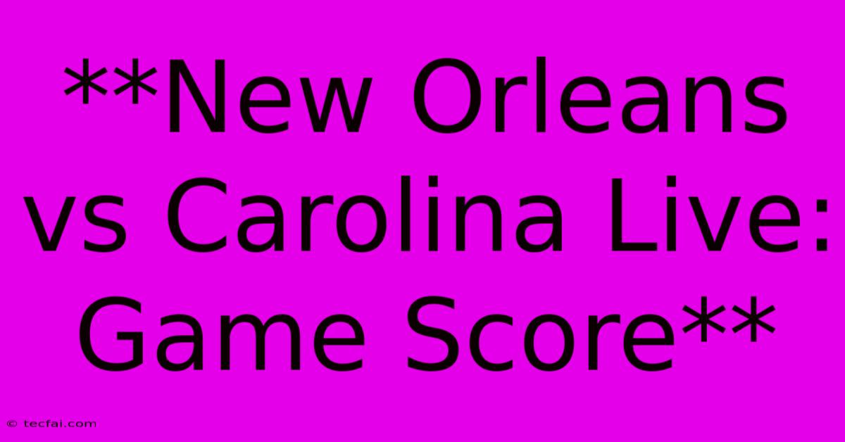 **New Orleans Vs Carolina Live: Game Score**