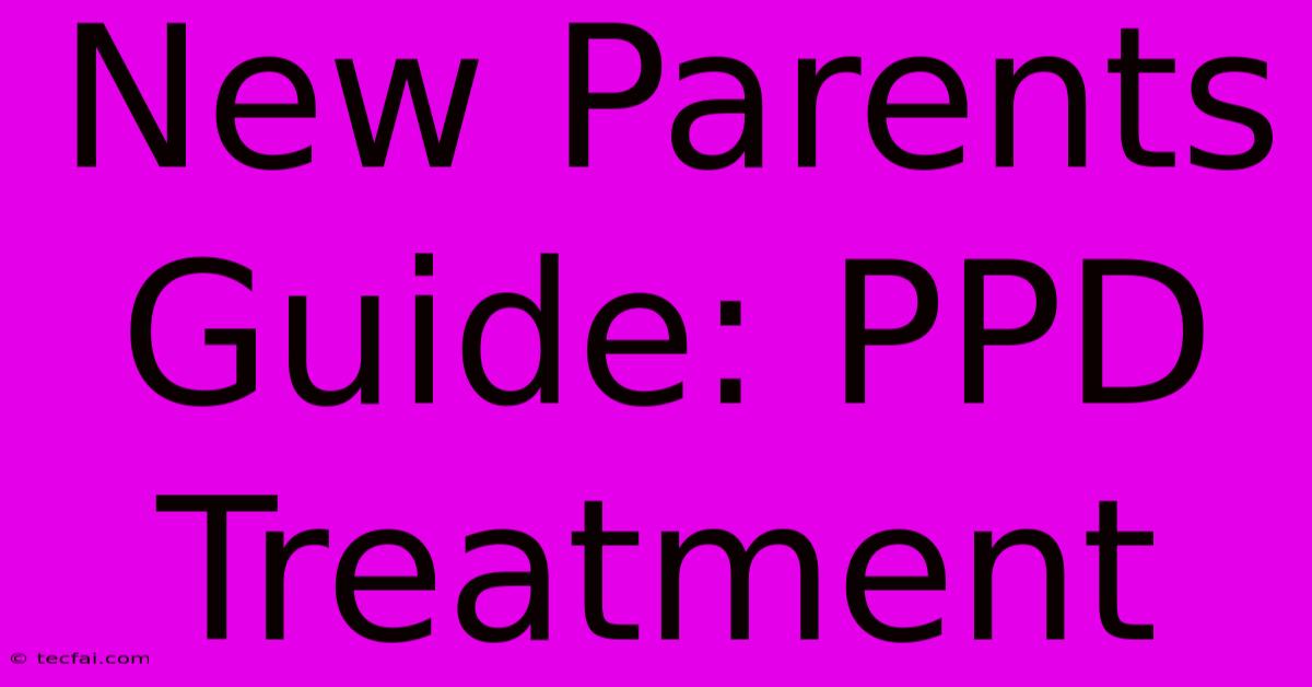 New Parents Guide: PPD Treatment