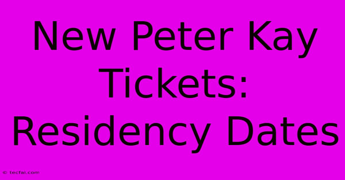 New Peter Kay Tickets: Residency Dates