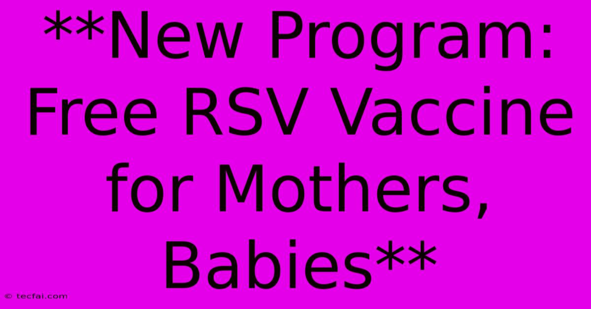 **New Program: Free RSV Vaccine For Mothers, Babies** 