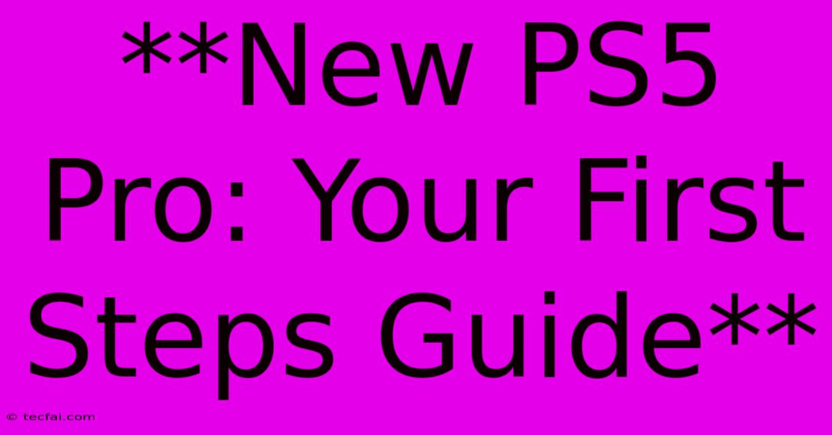 **New PS5 Pro: Your First Steps Guide**