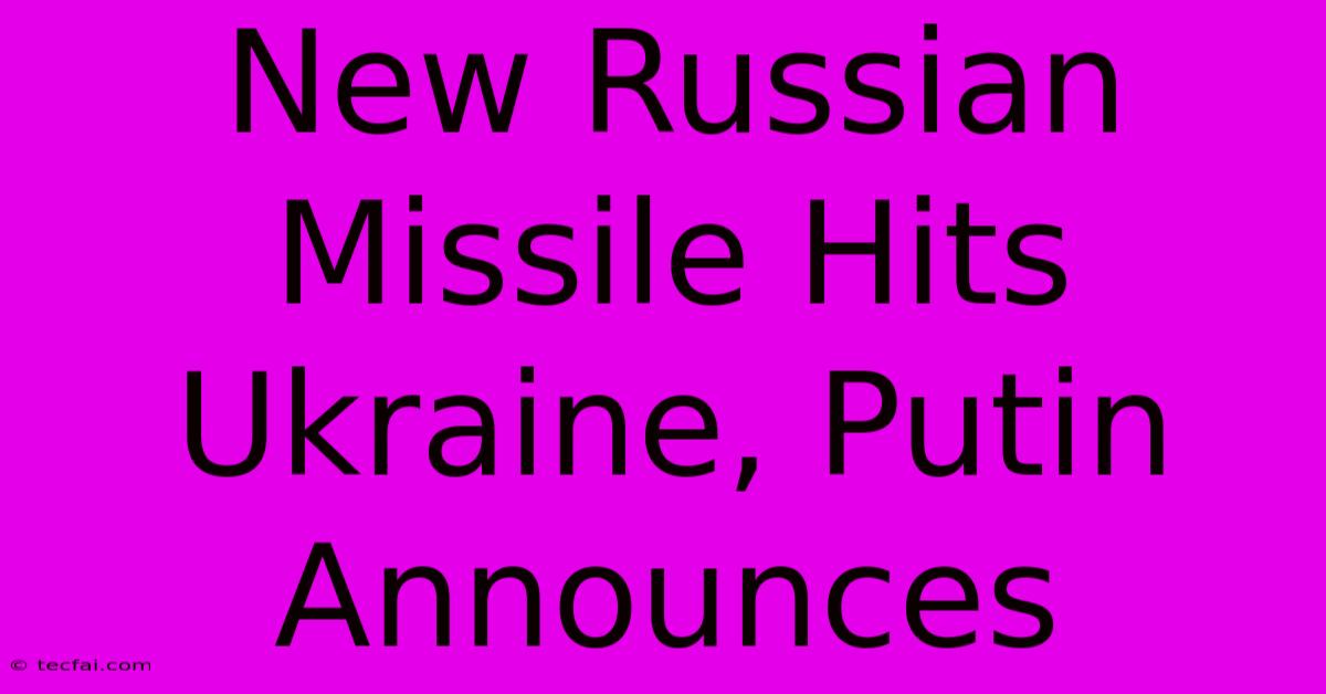 New Russian Missile Hits Ukraine, Putin Announces