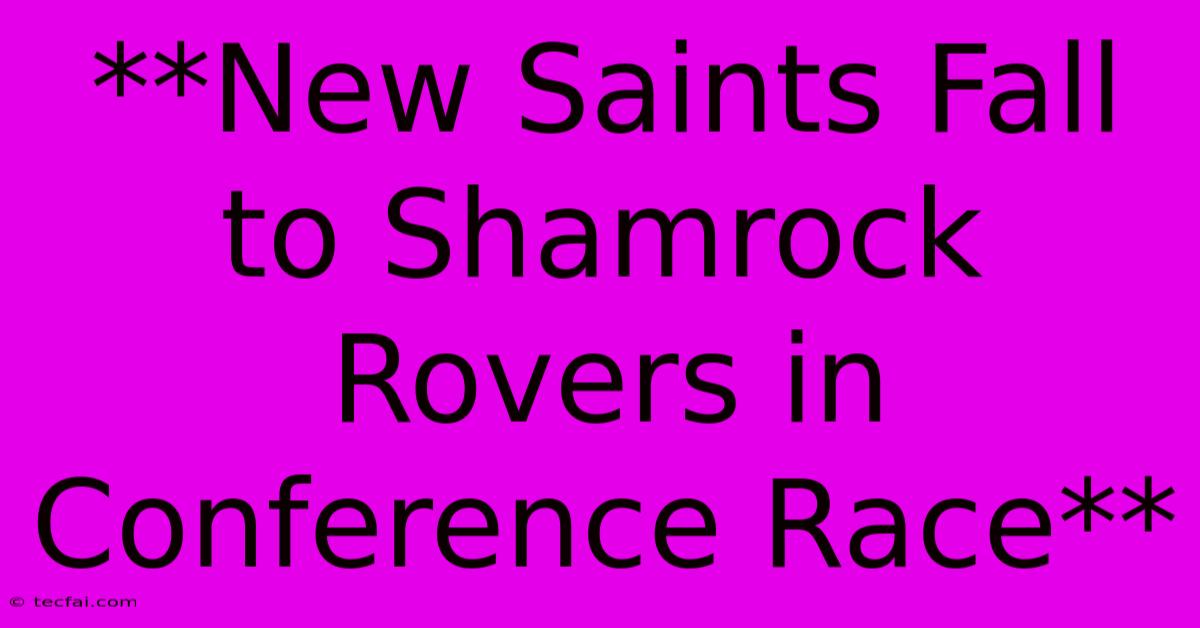 **New Saints Fall To Shamrock Rovers In Conference Race**