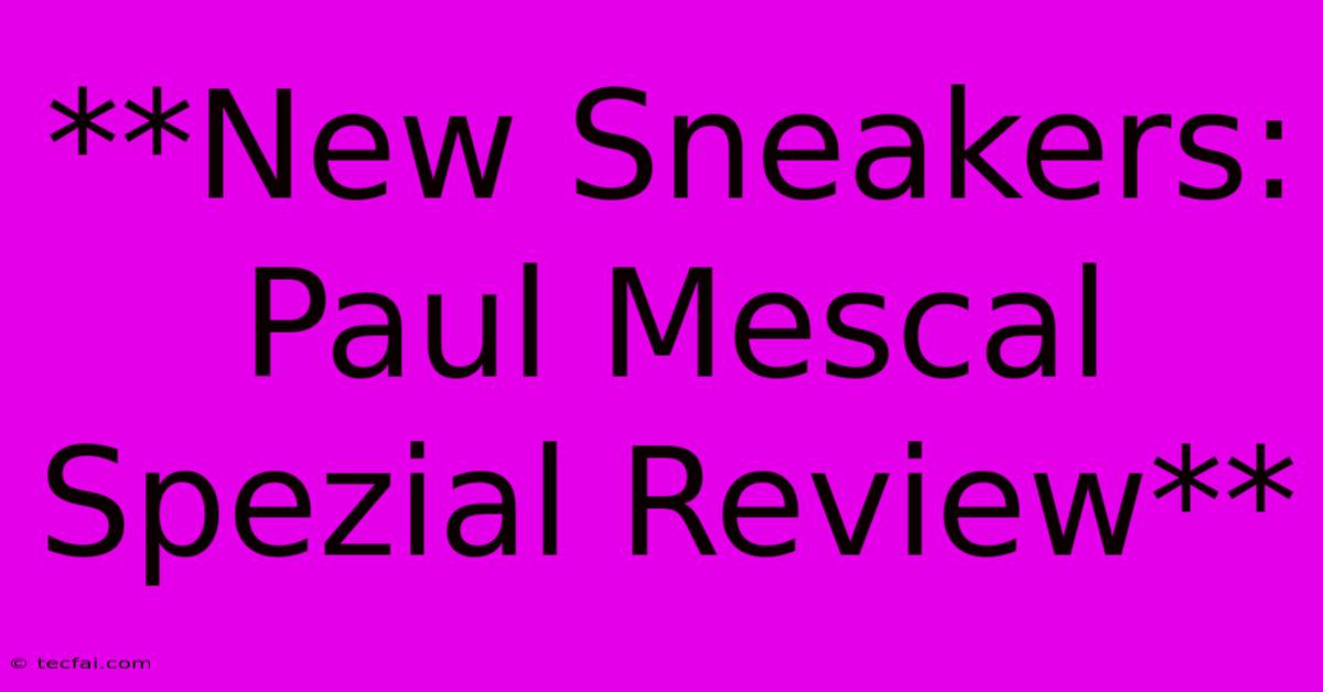 **New Sneakers: Paul Mescal Spezial Review**