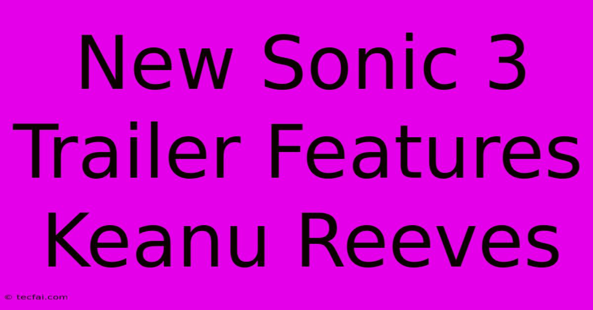 New Sonic 3 Trailer Features Keanu Reeves