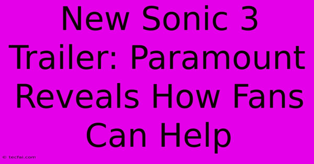 New Sonic 3 Trailer: Paramount Reveals How Fans Can Help