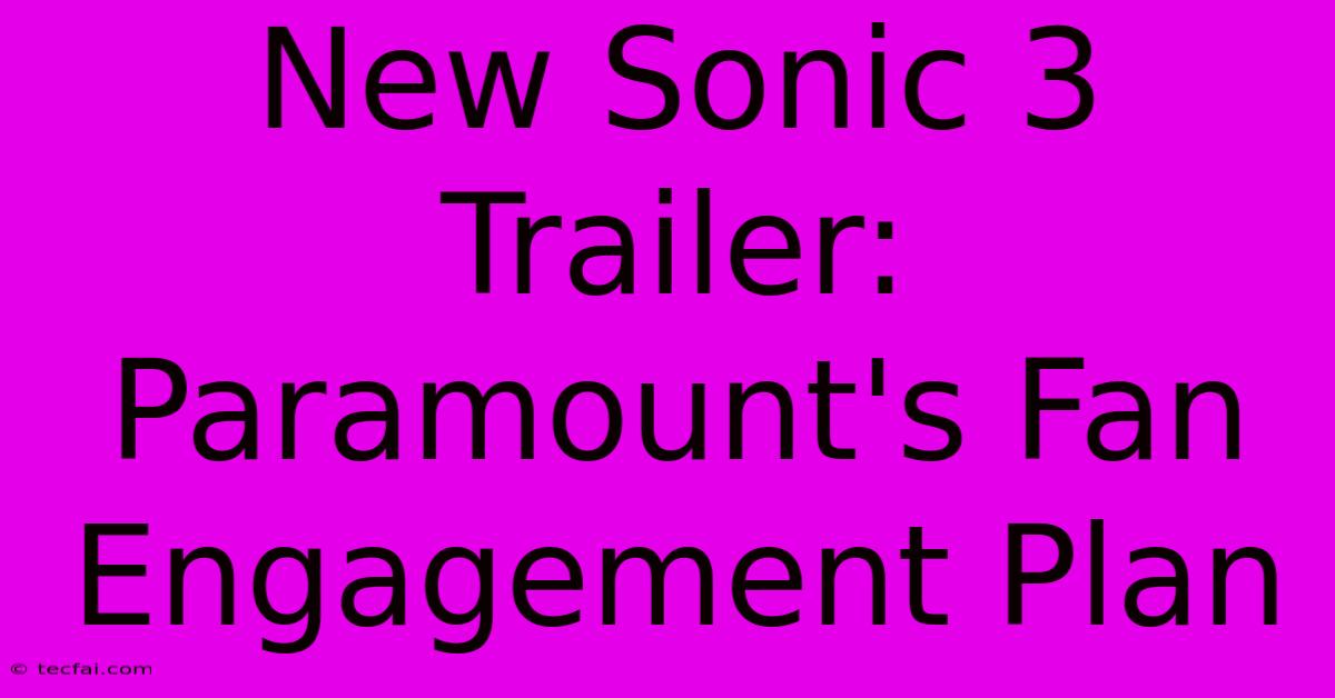 New Sonic 3 Trailer: Paramount's Fan Engagement Plan