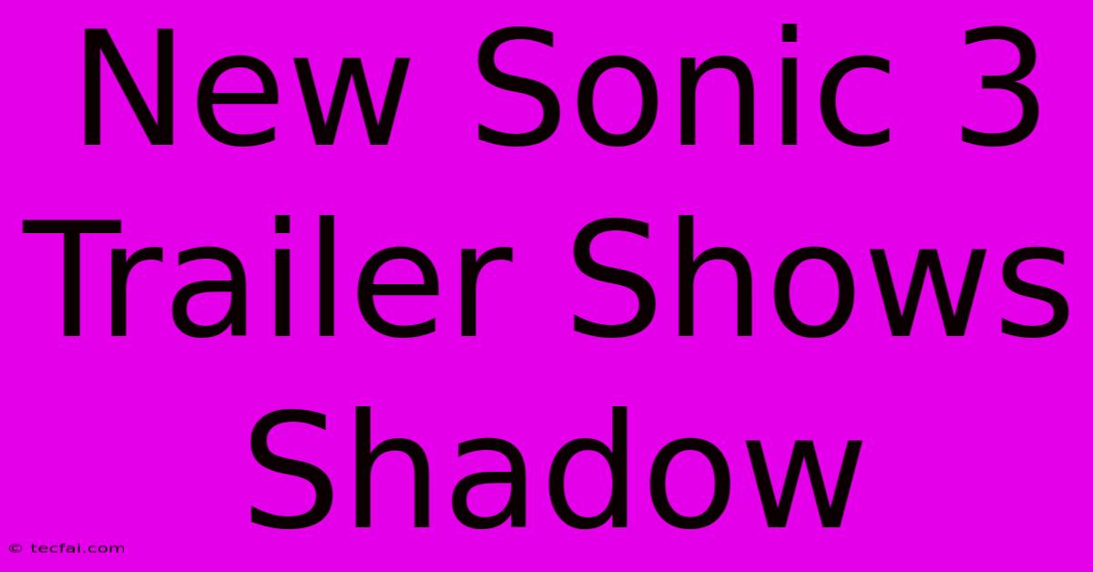 New Sonic 3 Trailer Shows Shadow