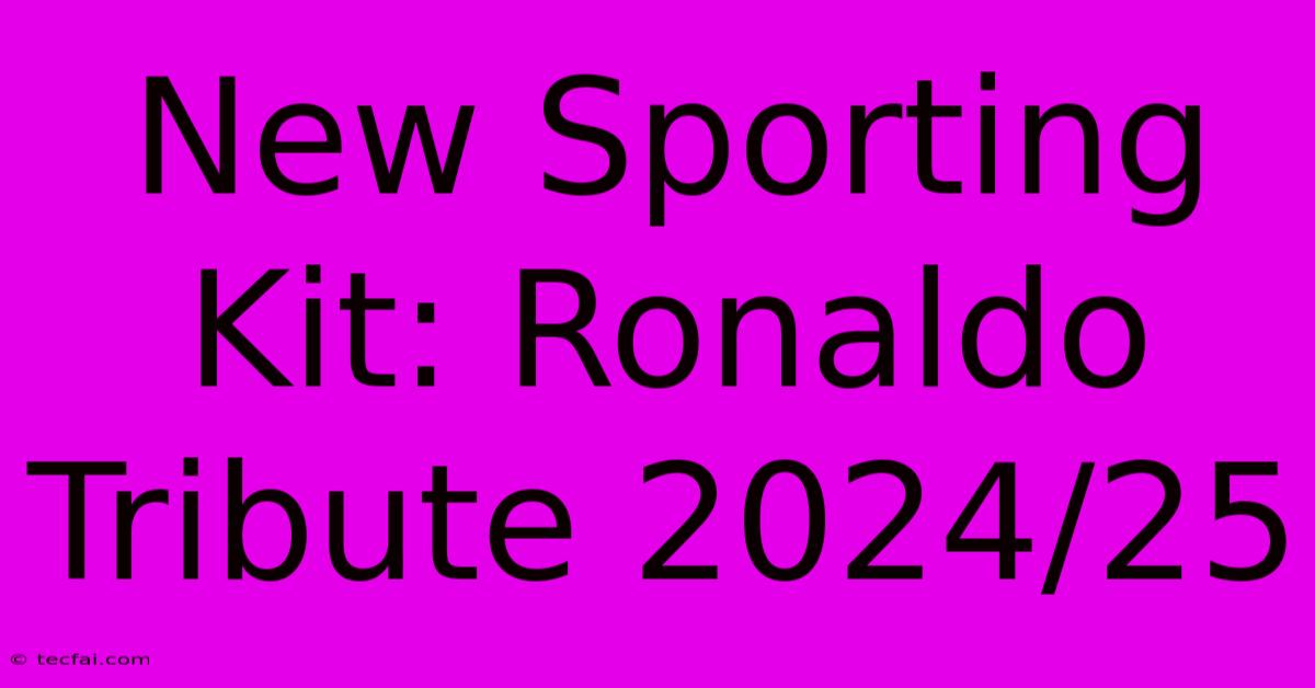 New Sporting Kit: Ronaldo Tribute 2024/25